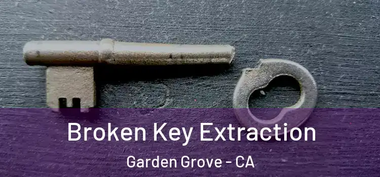 Broken Key Extraction Garden Grove - CA