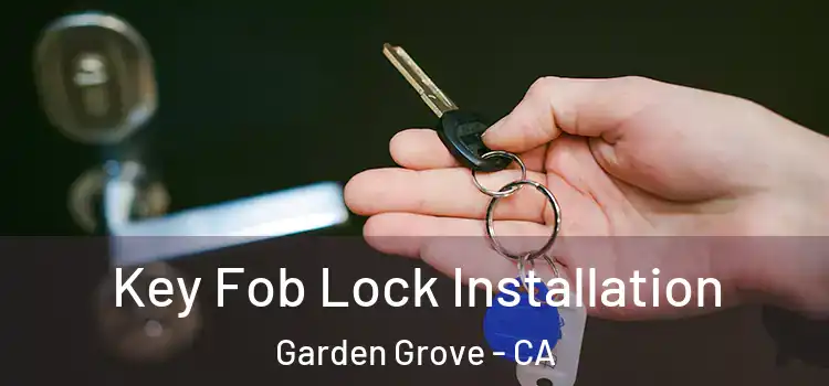 Key Fob Lock Installation Garden Grove - CA